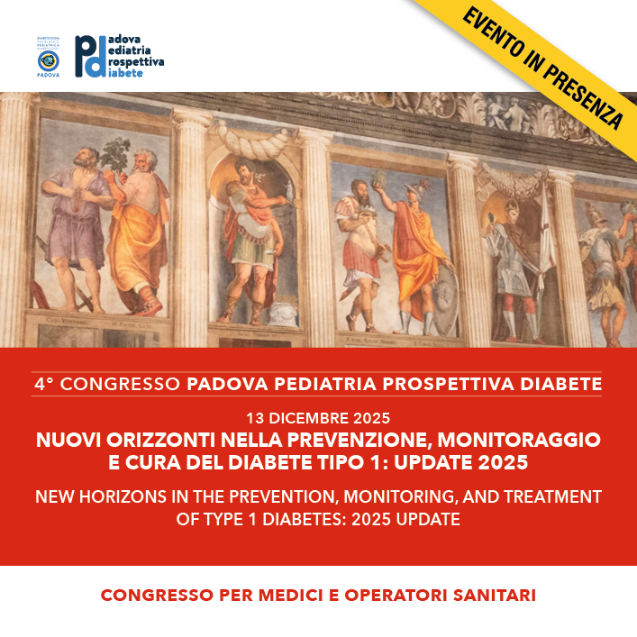 4° CONGRESSO PADOVA PEDIATRIA PROSPETTIVA DIABETE. NUOVI ORIZZONTI NELLA PREVENZIONE, MONITORAGGIO E CURA DEL DIABETE TIPO 1: UPDATE 2025