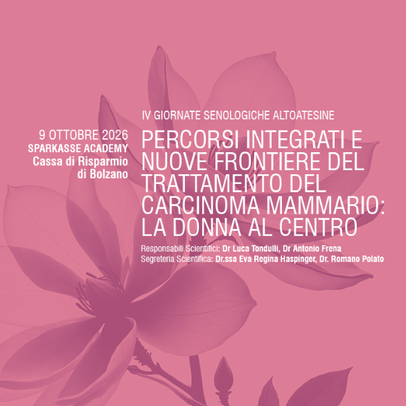 IV GIORNATE SENOLOGICHE ALTOATESINE PERCORSI INTEGRATI E NUOVE FRONTIERE DEL TRATTAMENTO DEL CARCINOMA MAMMARIO: LA DONNA AL CENTRO