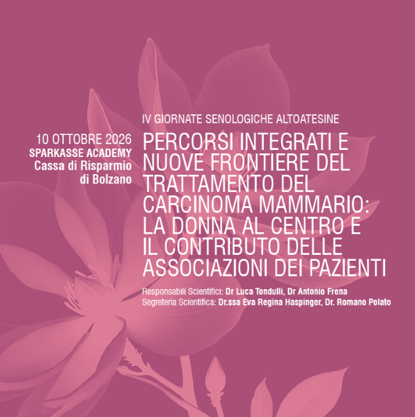 IV GIORNATE SENOLOGICHE ALTOATESINE PERCORSI INTEGRATI E NUOVE FRONTIERE DEL TRATTAMENTO DEL CARCINOMA MAMMARIO: LA DONNA AL CENTRO E LE ASSOCIAZIONI PAZIENTI